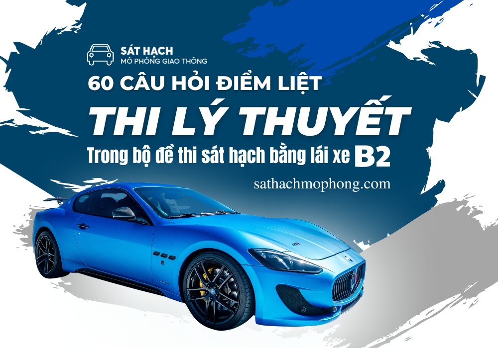 60 câu hỏi điểm liệt thi lý thuyết trong bài thi bằng lái xe ô tô